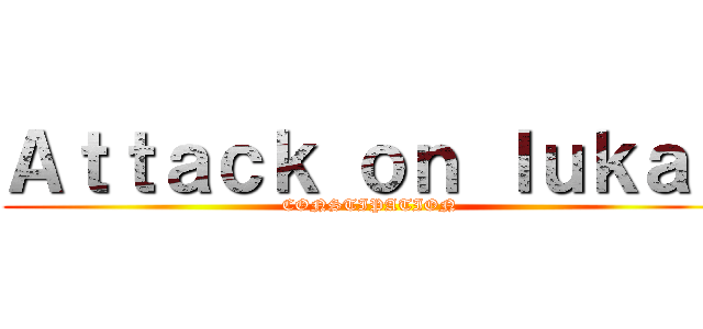 Ａｔｔａｃｋ ｏｎ ｌｕｋａｓ (CONSTIPATION)