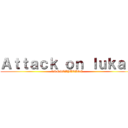 Ａｔｔａｃｋ ｏｎ ｌｕｋａｓ (CONSTIPATION)