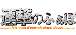 連撃のふぁぼ (Consecutive attack on favo)