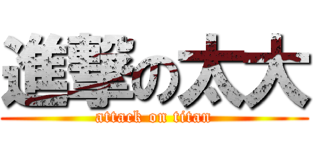進撃の太大 (attack on titan)