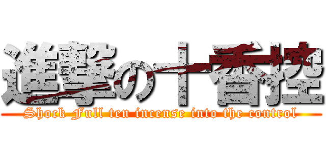 進撃の十香控 (Shock Full ten incense into the control)