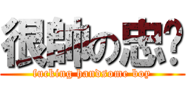 很帥の忠暐 (fucking handsome boy)