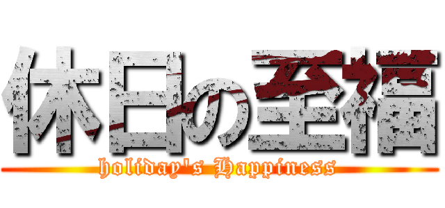 休日の至福 (holiday's Happiness)