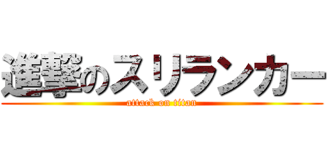 進撃のスリランカー (attack on titan)