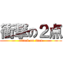衝撃の２点 (attack on 2ten)