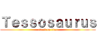 Ｔｅｓｓｏｓａｕｒｕｓ (attack on titan)