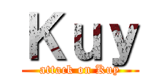 Ｋｕｙ (attack on Kuy)