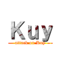 Ｋｕｙ (attack on Kuy)