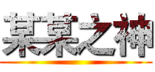某某之神 ()