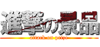 進撃の景品 (attack on prize)