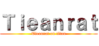 Ｔｉｅａｎｒａｔ (Tieanrat on titan)