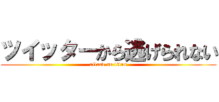 ツイッターから逃げられない (attack on titan)