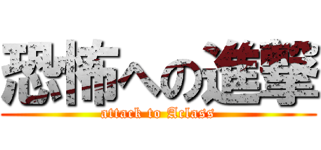恐怖への進撃 (attack to Aclass)