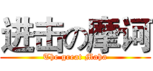 进击の摩诃 (The great Maha)
