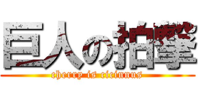 巨人の拍撃 (cherry is cicinnus)