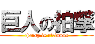 巨人の拍撃 (cherry is cicinnus)