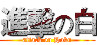進擊の白 (attack on Haku)