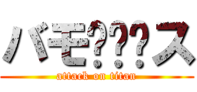 バモ〜〜〜ス (attack on titan)