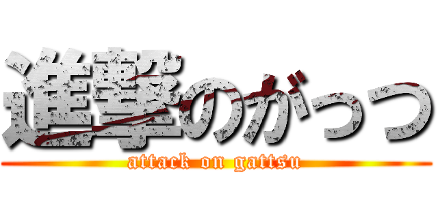 進撃のがっつ (attack on gattsu)