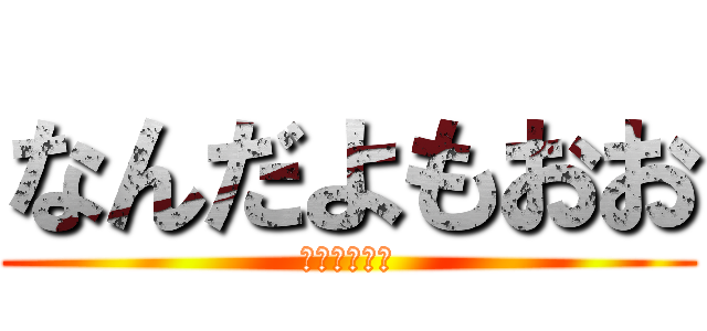 なんだよもおお (またかよおお)