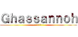Ｇｈａｓｓａｎｎｏｈ (~ 1412 ~)
