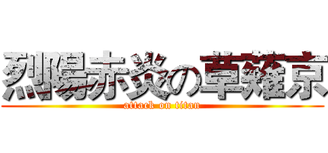 烈陽赤炎の草薙京 (attack on titan)