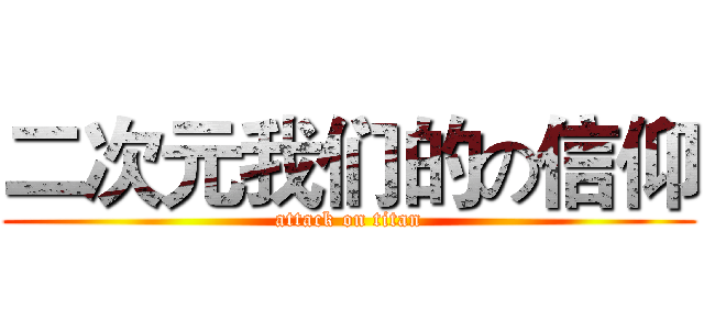 二次元我们的の信仰 (attack on titan)