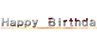 Ｈａｐｐｙ  Ｂｉｒｔｈｄａｙ  (attack on titan)