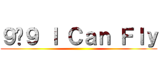 ９ล９ Ｉ Ｃａｎ Ｆｌｙ ()