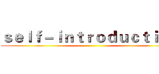ｓｅｌｆ－ｉｎｔｒｏｄｕｃｔｉｏｎ ()