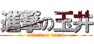 進撃の玉井 (attack on tamai)