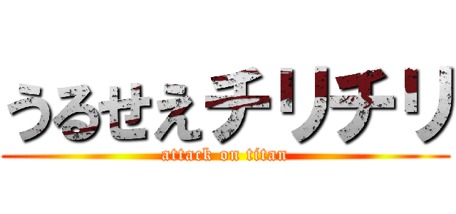 うるせえチリチリ (attack on titan)