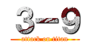 ３ー９ (attack on titan)