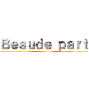 Ｂｅａｕｄｅ ｐａｒｔ ()