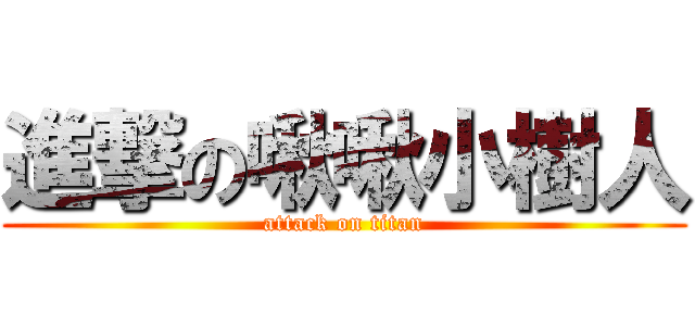進撃の啾啾小樹人 (attack on titan)