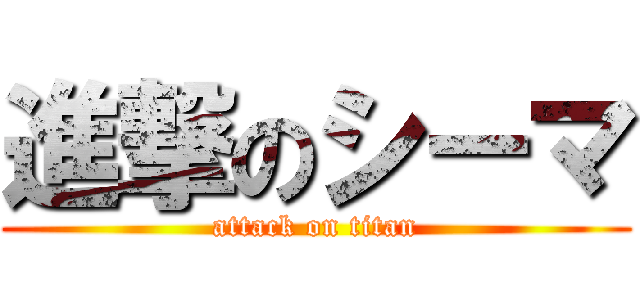 進撃のシーマ (attack on titan)