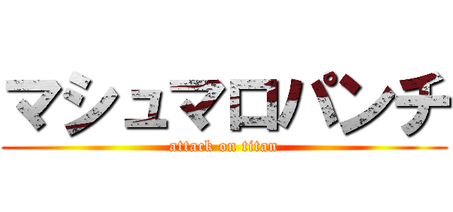 マシュマロパンチ (attack on titan)