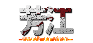 芳江 (attack on titan)