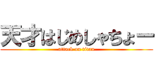 天才はじめしゃちょー (attack on titan)