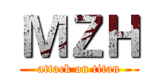 ＭＺＨ (attack on titan)