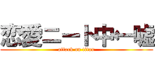 恋愛ニート中←嘘 (attack on titan)