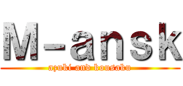 Ｍ－ａｎｓｋ (azuki and kousaku)