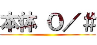 本体 Ｏ／＃ ()
