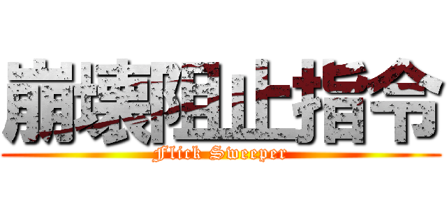 崩壊阻止指令 (Flick Sweeper)