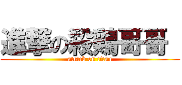 進撃の殺鶏哥哥  (attack on titan)