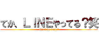 てか、ＬＩＮＥやってる？笑 (Shall we dance?)