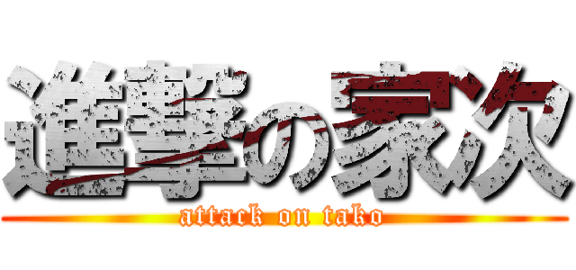 進撃の家次 (attack on tako)