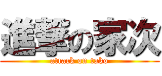 進撃の家次 (attack on tako)