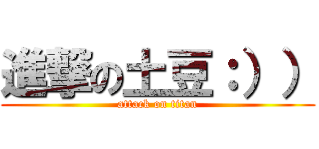 進撃の土豆：）） (attack on titan)