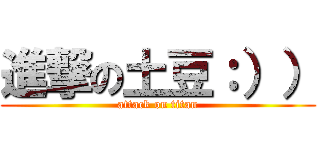 進撃の土豆：）） (attack on titan)